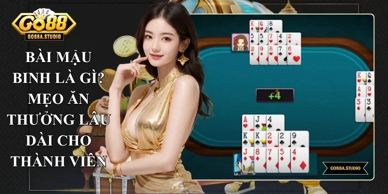 Bài Mậu Binh Là Gì? 3 Mẹo Ăn Thưởng Lâu Dài Cho Thành Viên