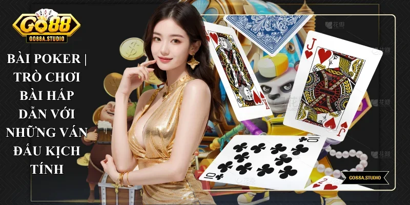 Bài Poker | Trò Chơi Bài Hấp Dẫn Với Những Ván Đấu Kịch Tính