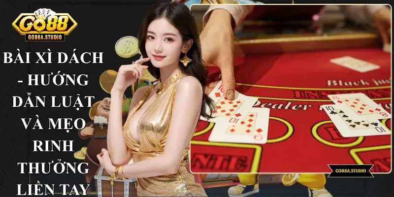 Bài Xì Dách - Hướng Dẫn Luật Và Mẹo Rinh Thưởng Liền Tay
