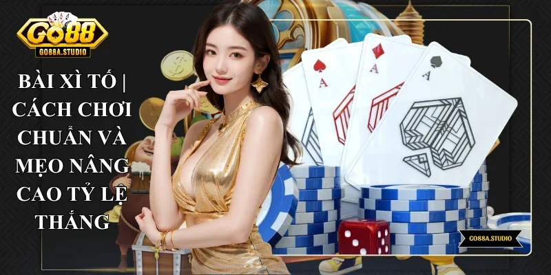 Bài Xì Tố | Cách Chơi Chuẩn Và Mẹo Nâng Cao Tỷ Lệ Thắng