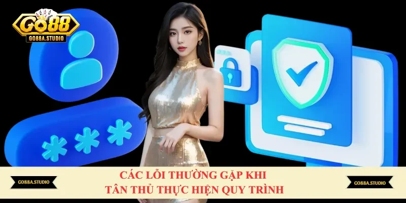 Các lỗi thường gặp khi tân thủ thực hiện quy trình
