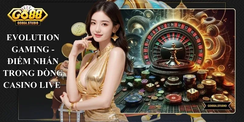 Evolution Gaming - Điểm Nhấn Trong Dòng Casino Live