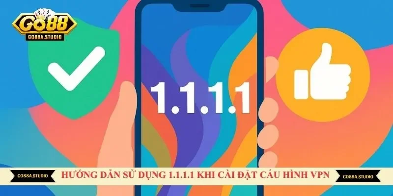 Hướng dẫn sử dụng 1.1.1.1 khi cài đặt cấu hình VPN