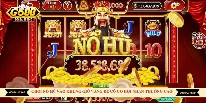 Chơi nổ hũ vào khung giờ vàng để có cơ hội nhận thưởng cao 