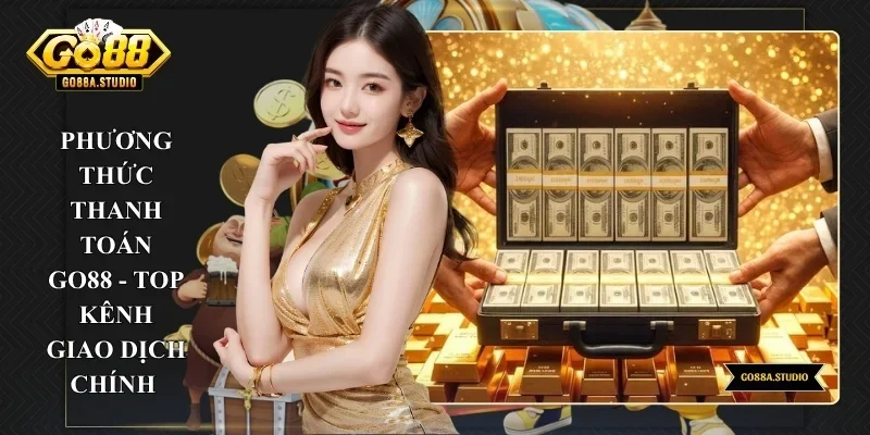 Phương Thức Thanh Toán GO88 - Top Kênh Giao Dịch Chính