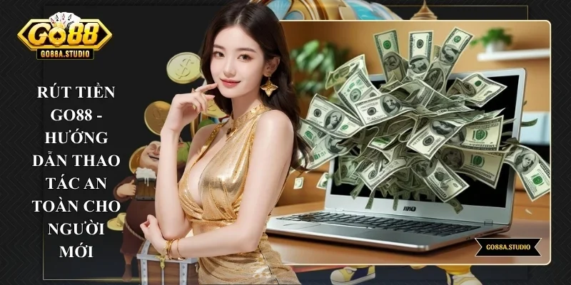 Rút Tiền GO88 - Hướng Dẫn Thao Tác An Toàn Cho Người Mới