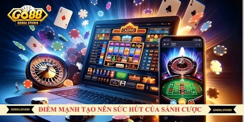 Điểm mạnh tạo nên sức hút của sảnh cược